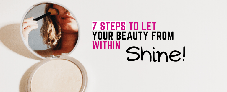 7 steps to let your beauty from within shine