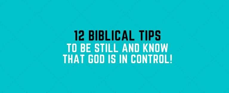 12 Biblical Tips to Be Still and Know that God is in Control.