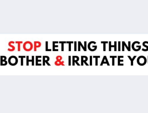 15 Tips To Not Let Things Bother & Irritate You!