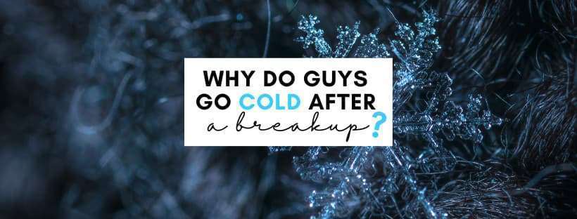 Why do guys go cold after a breakup