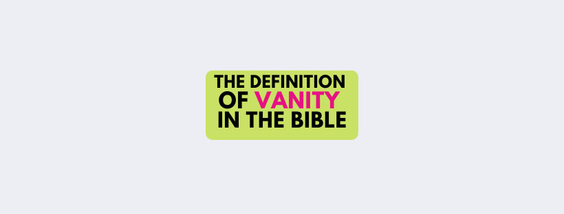 What is the Definition of Vanity in the Bible?